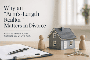Why an “Arm’s-Length Realtor” Matters in Divorce